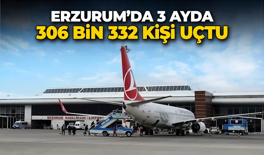 Erzurum’da 3 ayda 306 bin 332 kişi uçtu
