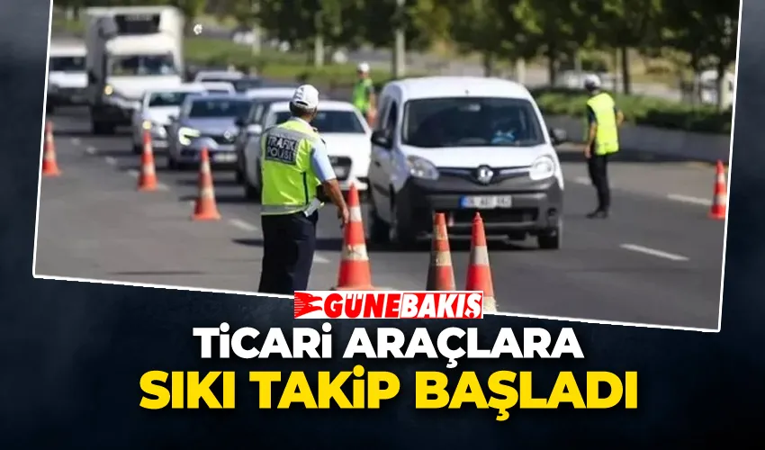 Ticari Araçlara Sıkı Takip Başladı 