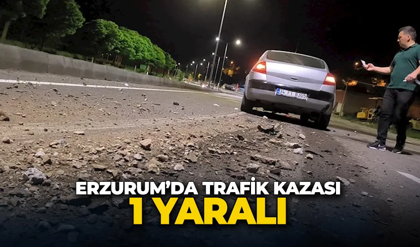 Erzurum’da trafik kazası: 1 yaralı