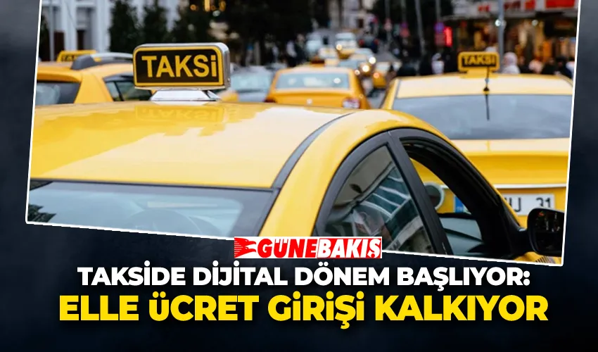 Takside Dijital Dönem Başlıyor: Elle Ücret Girişi Kalkıyor