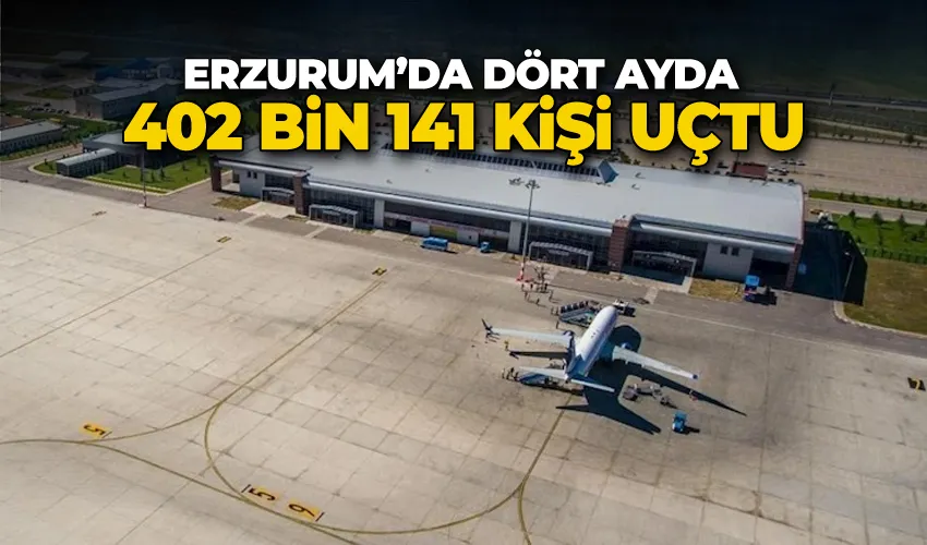 Erzurum’da dört ayda 402 bin 141 kişi uçtu