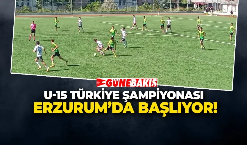 U-15 TÜRKİYE ŞAMPİYONASI ERZURUM’DA BAŞLIYOR!