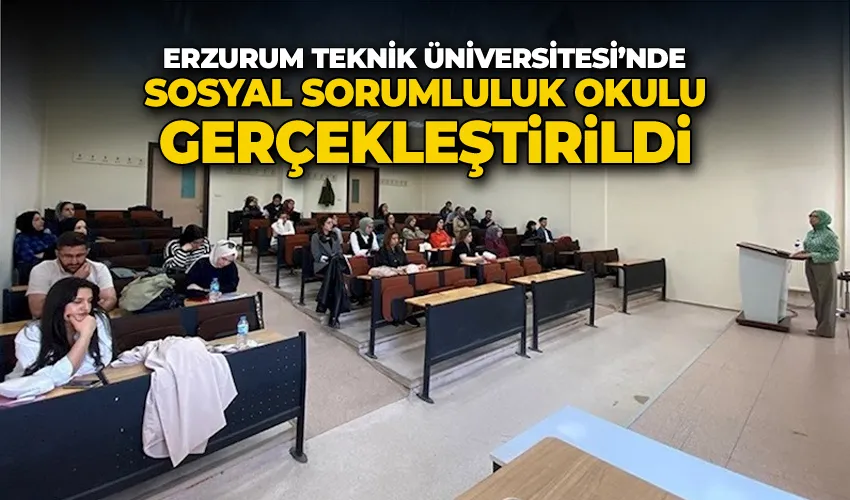 Erzurum Teknik Üniversitesi’nde sosyal sorumluluk okulu gerçekleştirildi