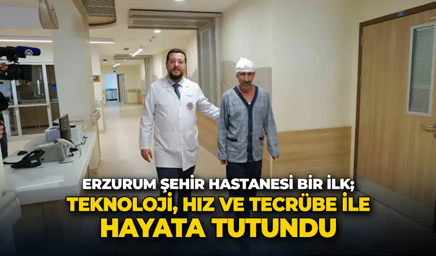 Erzurum Şehir Hastanesi bir ilk; teknoloji, hız ve tecrübe ile hayata tutundu