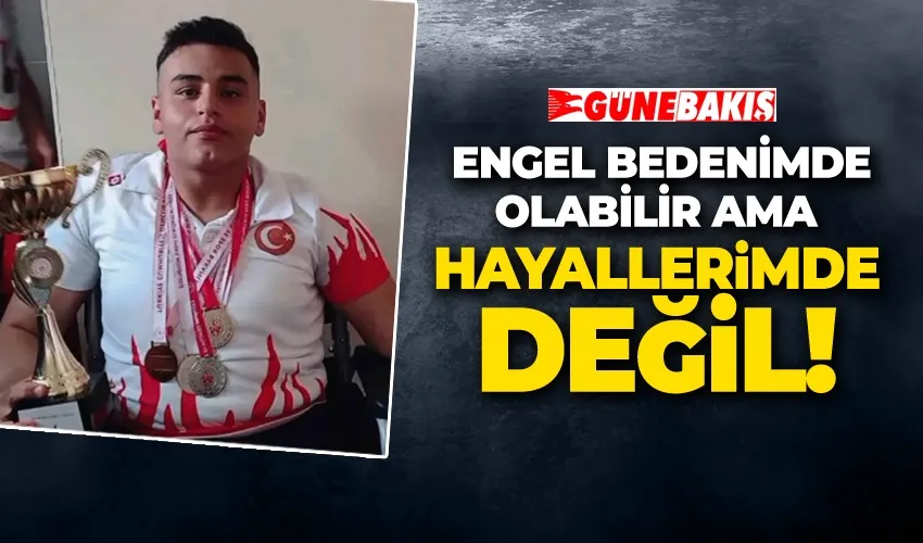 ENGEL BEDENİMDE OLABİLİR AMA HAYALLERİMDE DEĞİL