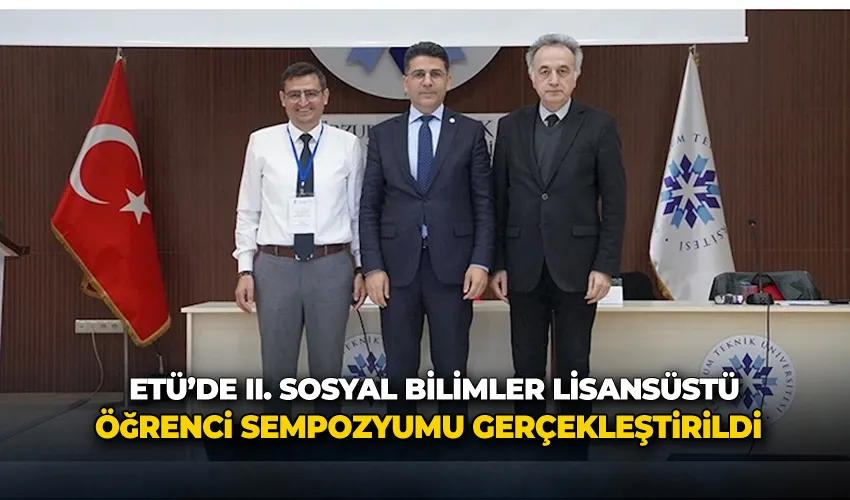 ETÜ’de II. Sosyal Bilimler Lisansüstü Öğrenci Sempozyumu gerçekleştirildi