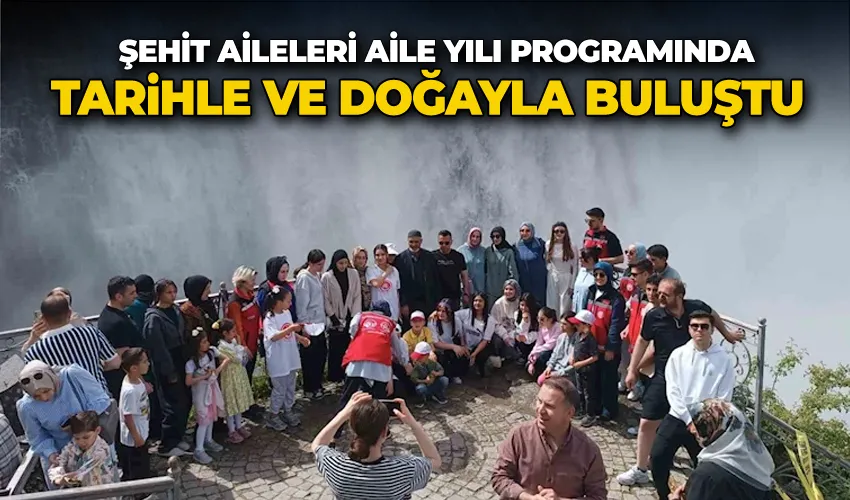 Şehit aileleri, aile yılı programında tarihle ve doğayla buluştu
