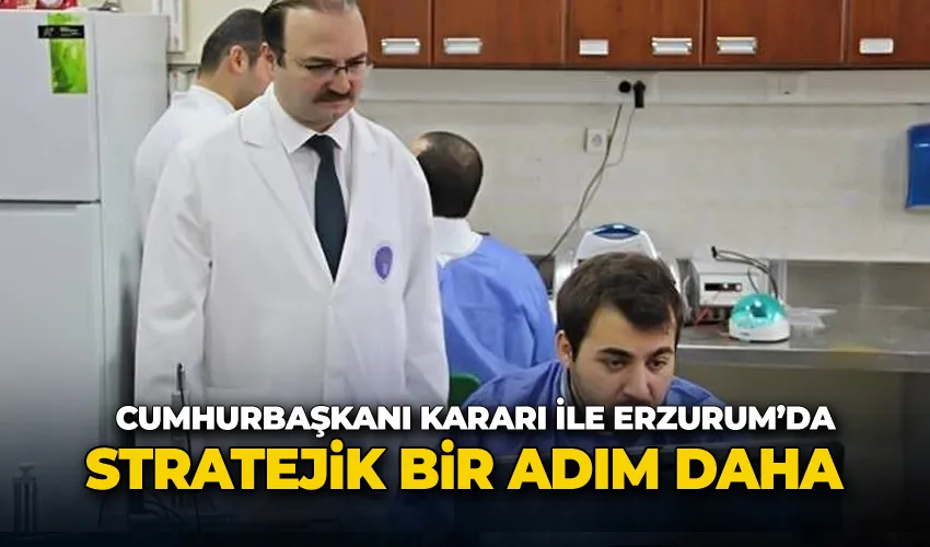 Cumhurbaşkanı Kararı ile Erzurum’da stratejik bir adım daha