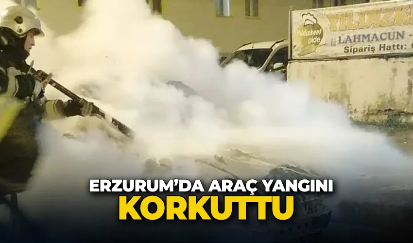 Erzurum’da araç yangını korkuttu