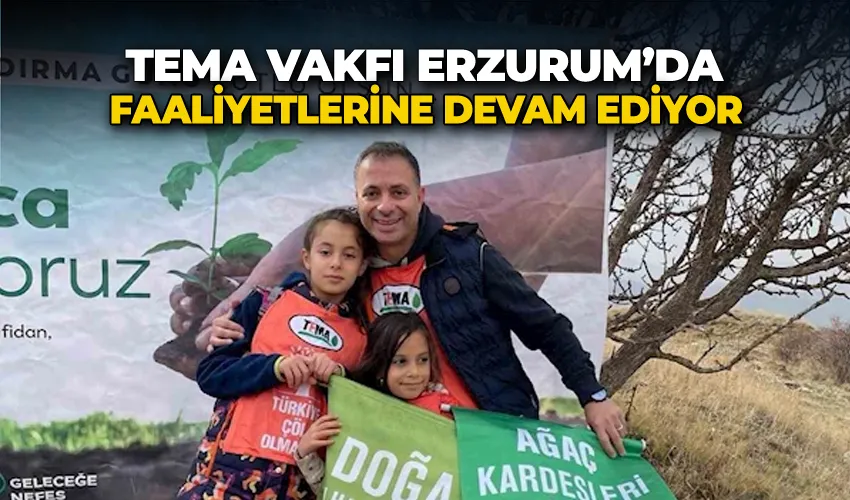 TEMA Vakfı Erzurum’da faaliyetlerine devam ediyor