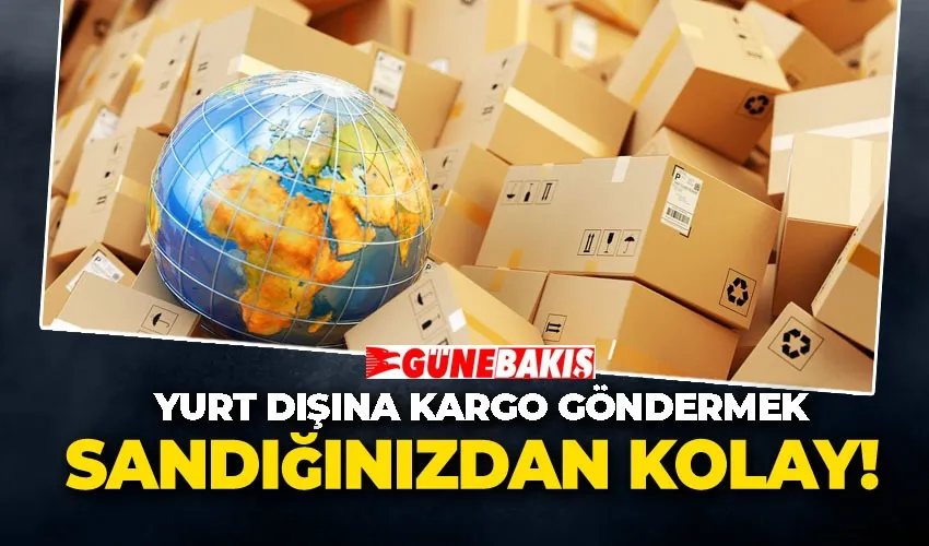 Yurt Dışına Kargo Göndermek Sandığınızdan Kolay!