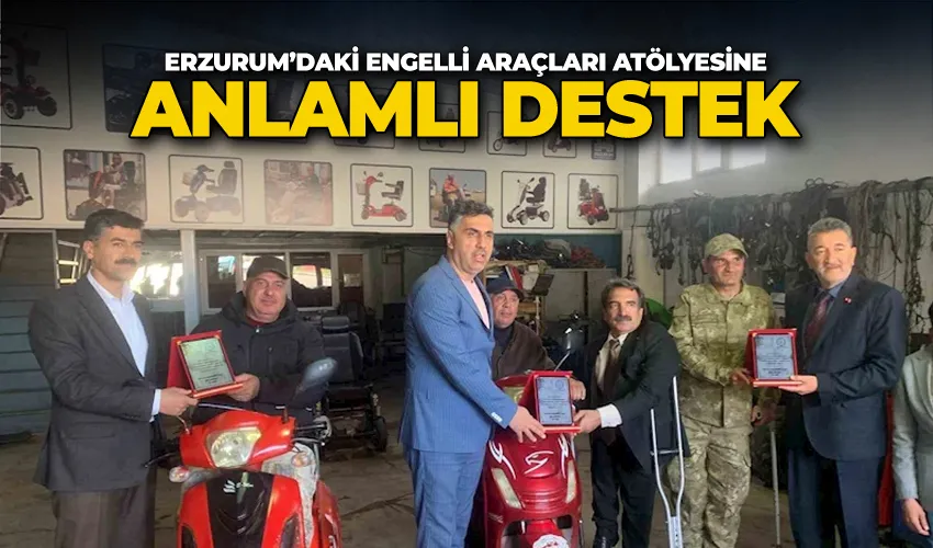 Erzurum’daki engelli araçları atölyesine anlamlı destek