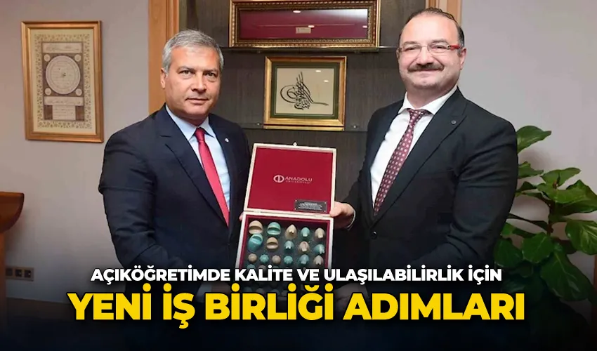 Açıköğretimde kalite ve ulaşılabilirlik için yeni iş birliği adımları