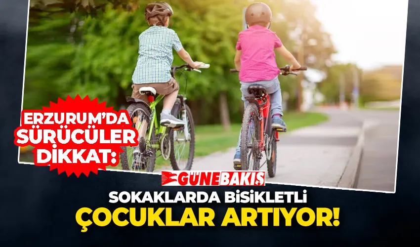 Erzurum’da Sürücüler Dikkat: Sokaklarda Bisikletli Çocuklar Artıyor!