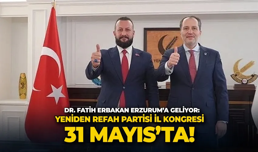 Dr. Fatih Erbakan Erzurum’a geliyor: Yeniden refah partisi il kongresi 31 Mayıs’ta
