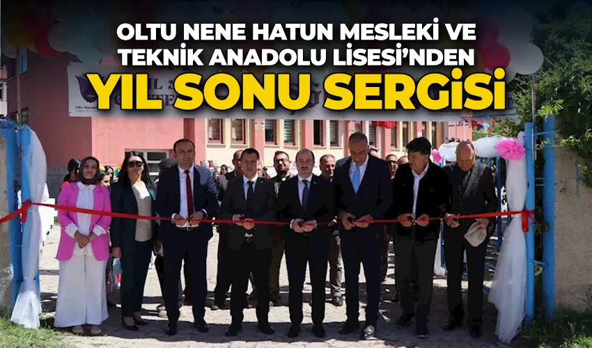 Oltu Nene Hatun Mesleki ve Teknik Anadolu Lisesi’nden yıl sonu sergisi