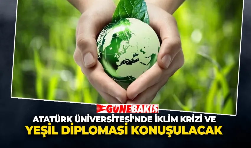 Atatürk Üniversitesi’nde İklim Krizi ve Yeşil Diplomasi Konuşulacak
