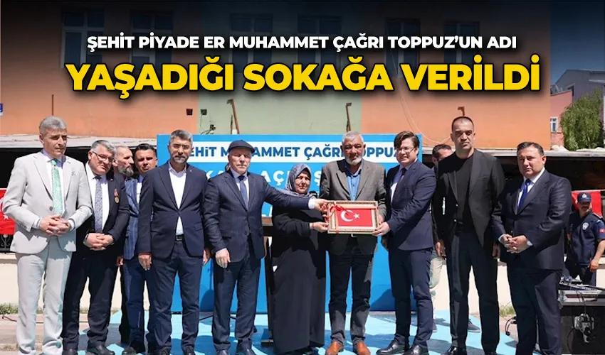 Şehit Piyade Er Muhammet Çağrı Toppuz’un adı yaşadığı sokağa verildi