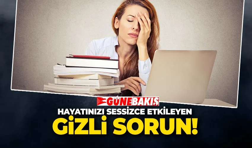 Hayatınızı Sessizce Etkileyen Gizli Sorun