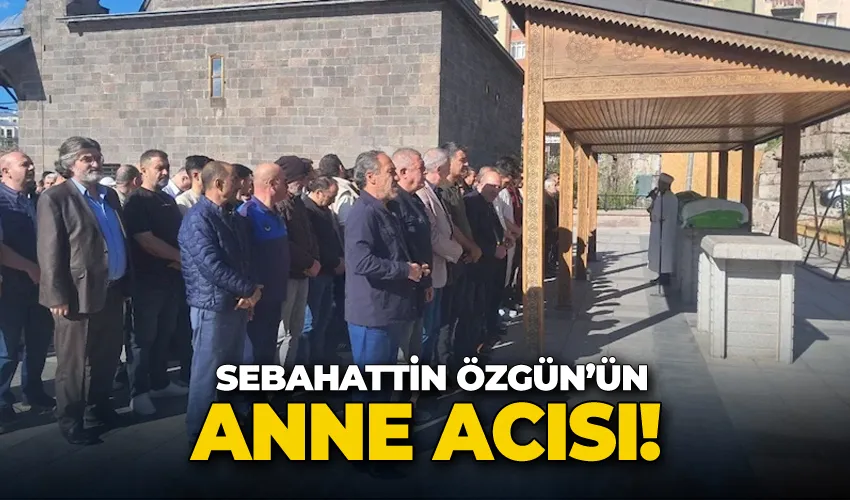 Sebahattin Özgün’ün anne acısı