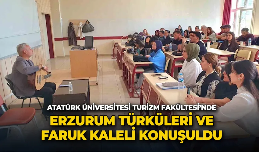 Atatürk Üniversitesi Turizm Fakültesi’nde Erzurum Türküleri ve Faruk Kaleli konuşuldu