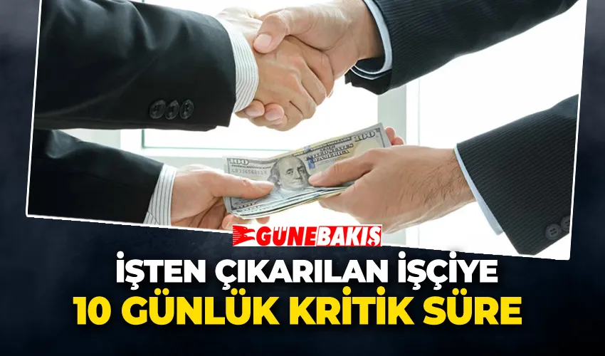 İşten Çıkarılan İşçiye 10 Günlük Kritik Süre
