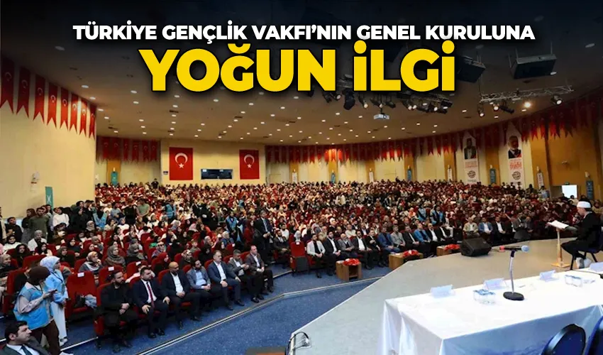 Türkiye Gençlik Vakfı’nın genel kuruluna yoğun ilgi