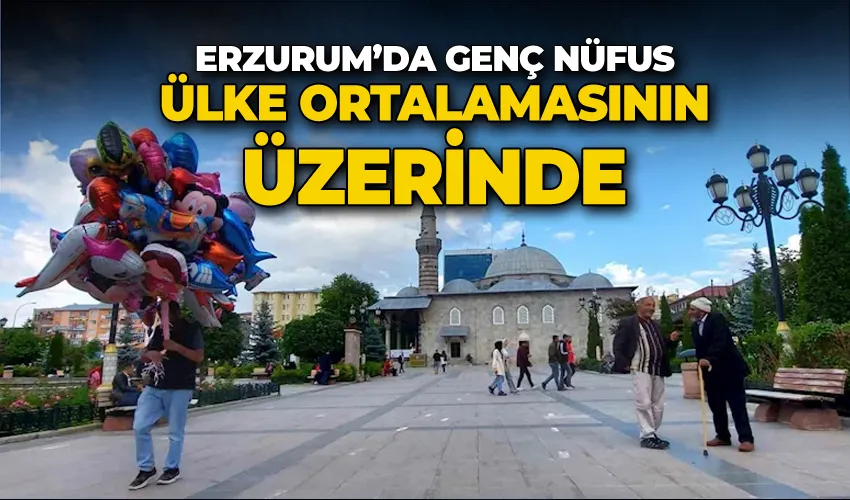 Erzurum’da genç nüfus ülke ortalamasının üzerinde