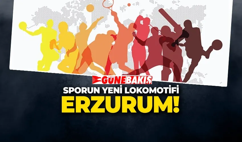 SPORUN YENİ LOKOMOTİFİ ERZURUM!