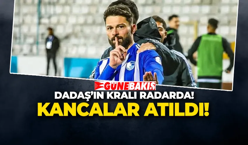 KANCALAR ATILDI! DADAŞ’IN KRALI RADARDA!