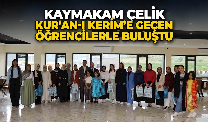 Kaymakam Çelik, Kur’an-ı Kerim’e geçen öğrencilerle buluştu