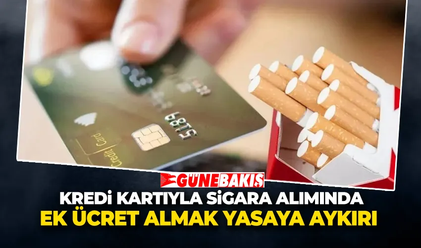 Kredi Kartıyla Sigara Alımında Ek Ücret Almak Yasaya Aykırı