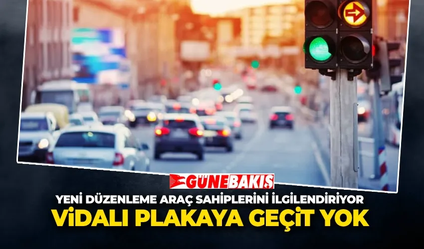 Yeni Düzenleme Araç Sahiplerini İlgilendiriyor: Vidalı Plakaya Geçit Yok