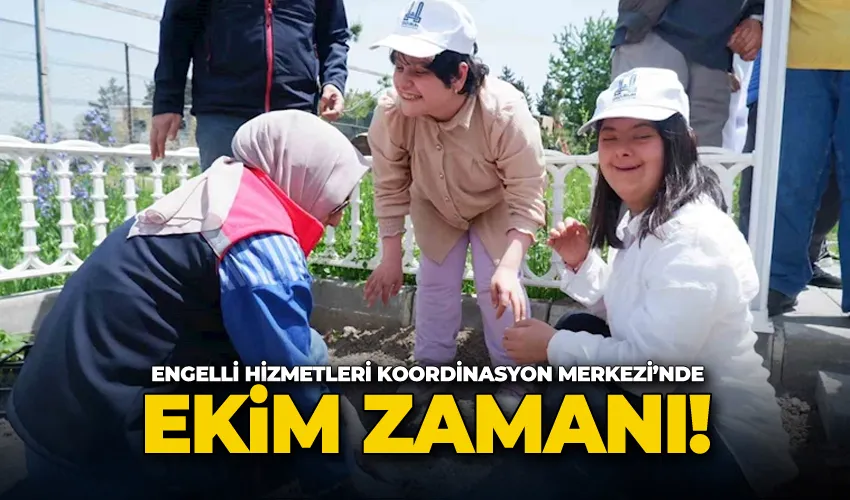 Engelli Hizmetleri Koordinasyon Merkezi’nde ekim zamanı