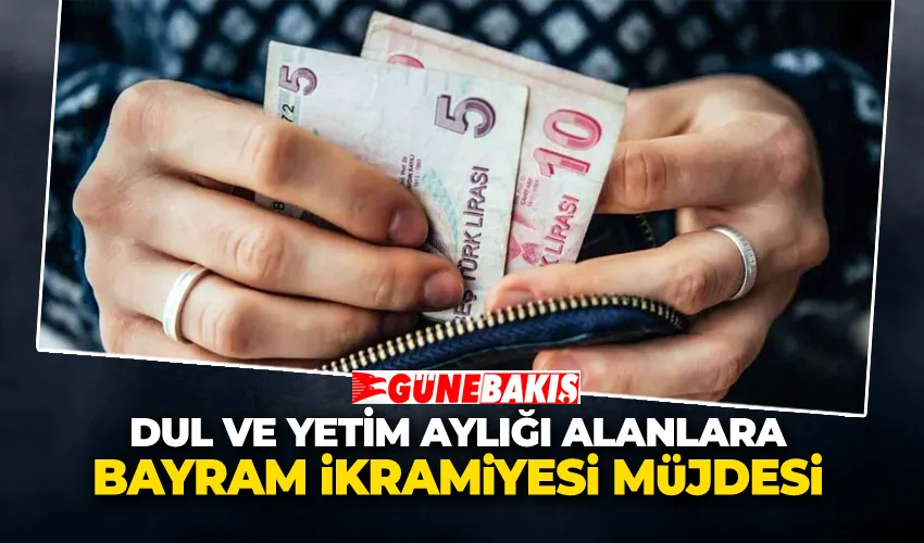 Dul ve Yetim Aylığı Alanlara Bayram İkramiyesi Müjdesi