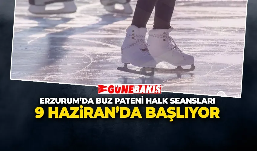 Erzurum’da Buz Pateni Halk Seansları 9 Haziran’da Başlıyor 