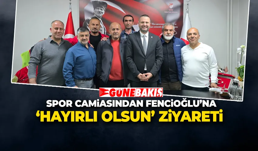 SPOR CAMİASINDAN FENCİOĞLU’NA ‘HAYIRLI OLSUN’ ZİYARETİ