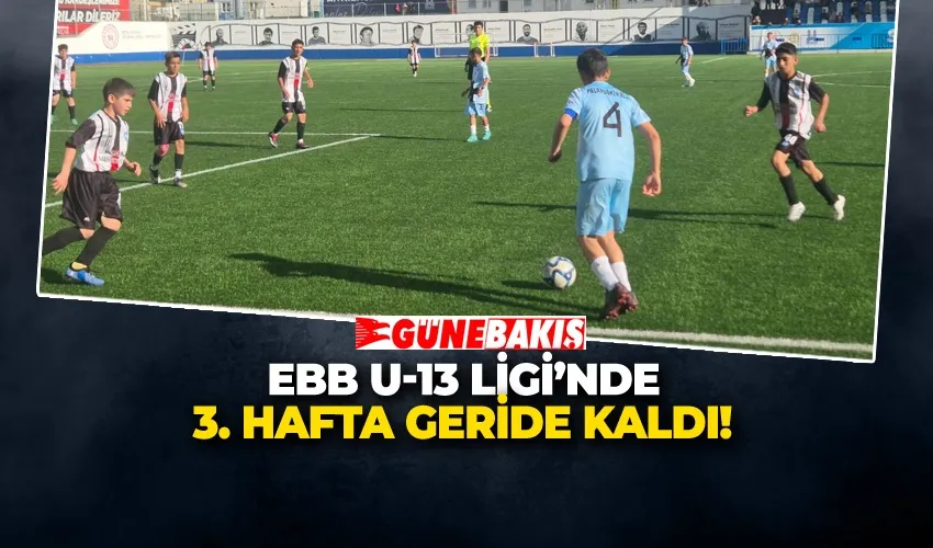EBB U-13 LİGİ’NDE 3. HAFTA GERİDE KALDI! 