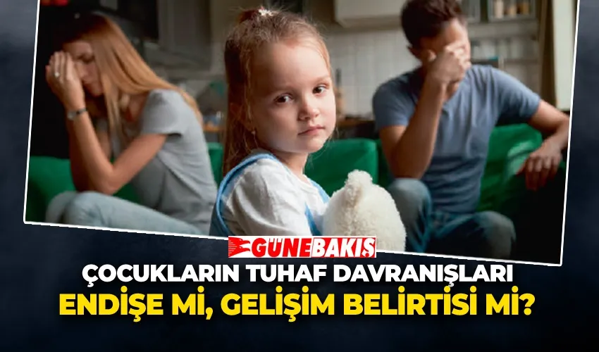 Çocukların Tuhaf Davranışları Endişe mi, Gelişim Belirtisi mi?