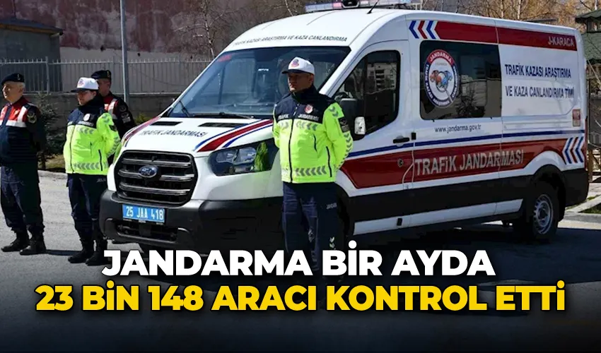 Jandarma bir ayda 23 bin 148 aracı kontrol etti