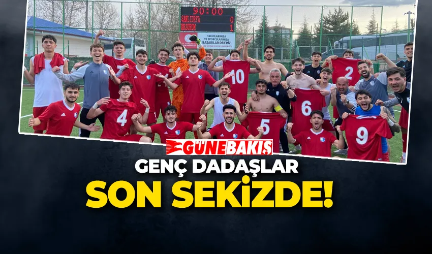 GENÇ DADAŞLAR SON SEKİZDE!