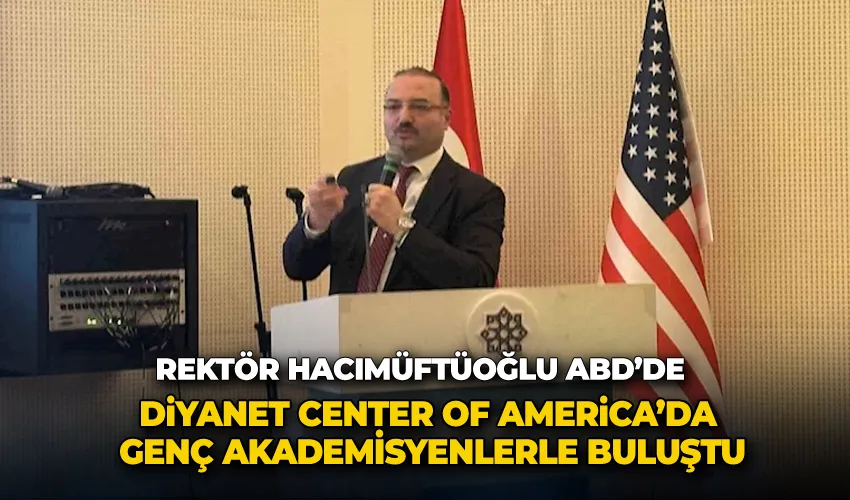Rektör Hacımüftüoğlu, ABD’de Diyanet Center Of America’da genç akademisyenlerle buluştu