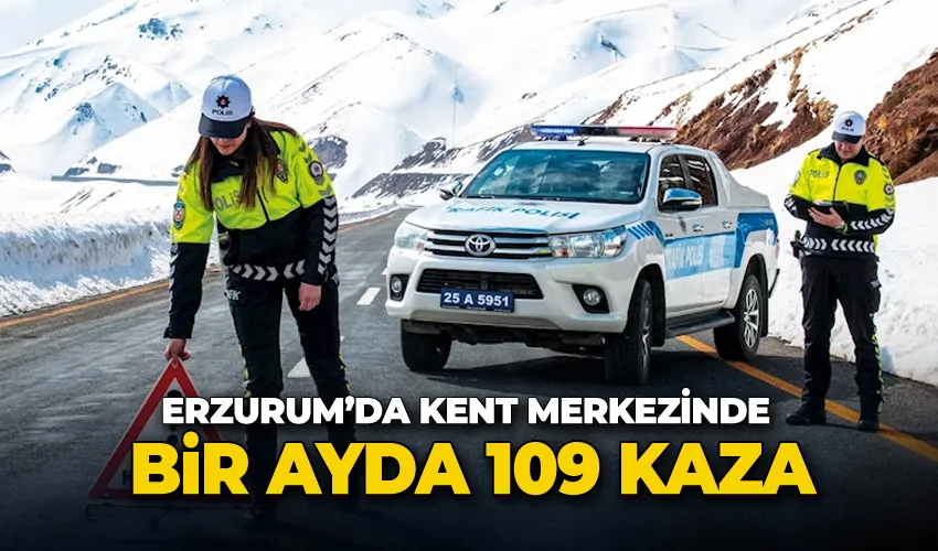 Erzurum’da kent merkezinde bir ayda 109 kaza