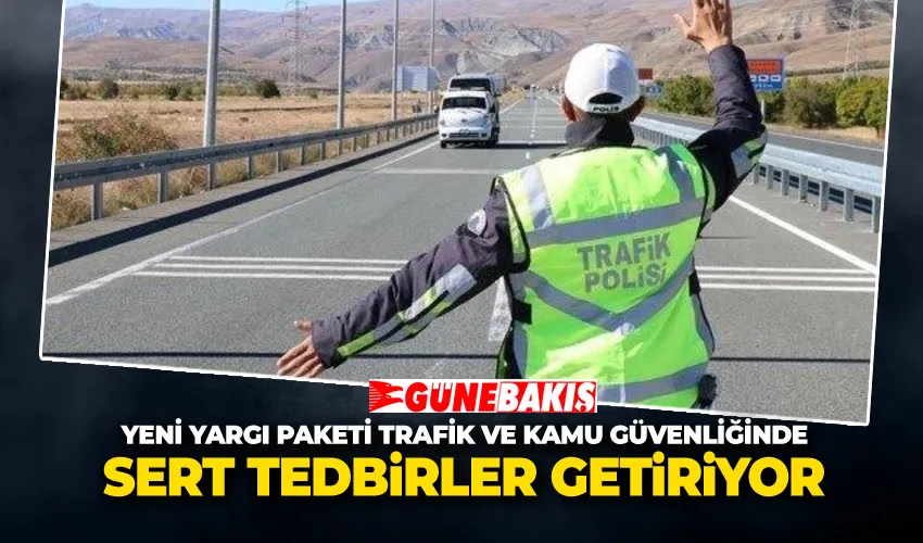 Yeni Yargı Paketi Trafik ve Kamu Güvenliğinde Sert Tedbirler Getiriyor