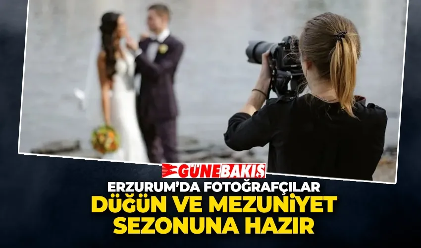 Erzurum’da Fotoğrafçılar Düğün ve Mezuniyet Sezonuna Hazır