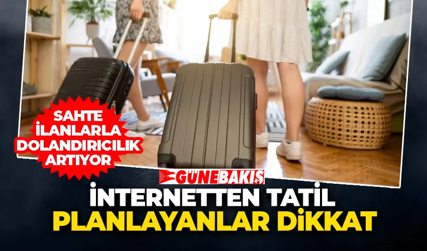 İnternetten Tatil Planlayanlar Dikkat: Sahte İlanlarla Dolandırıcılık Artıyor