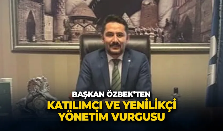 Başkan Özbek’ten katılımcı ve yenilikçi yönetim vurgusu