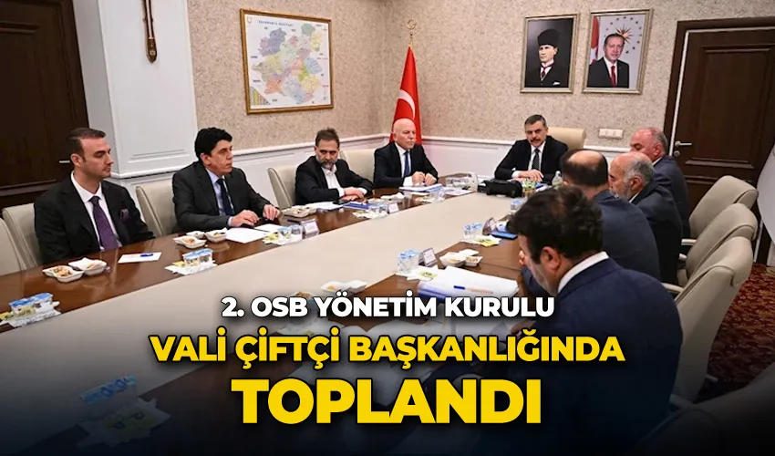 2. Organize Sanayi Bölgesi yönetim kurulu Vali Çiftçi başkanlığında toplandı
