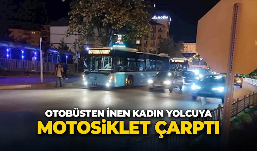 Otobüsten inen kadın yolcuya motosiklet çarptı