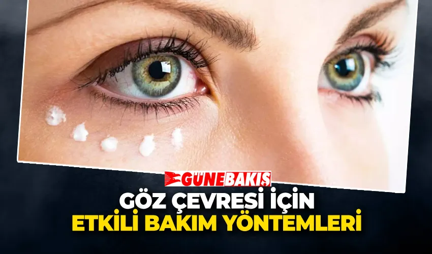 Göz Çevresi İçin Etkili Bakım Yöntemleri